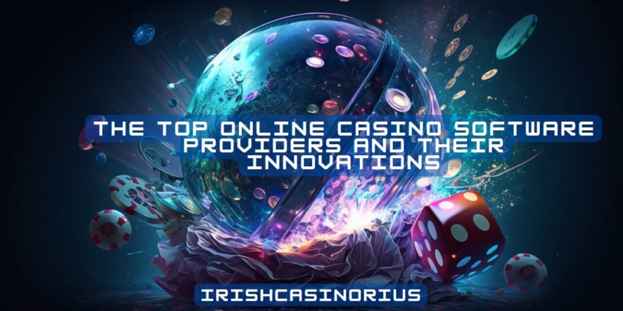 The Top Online Casino Software Providers and their Innovations